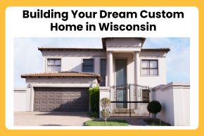 Building Your Dream Custom Home in Wisconsin